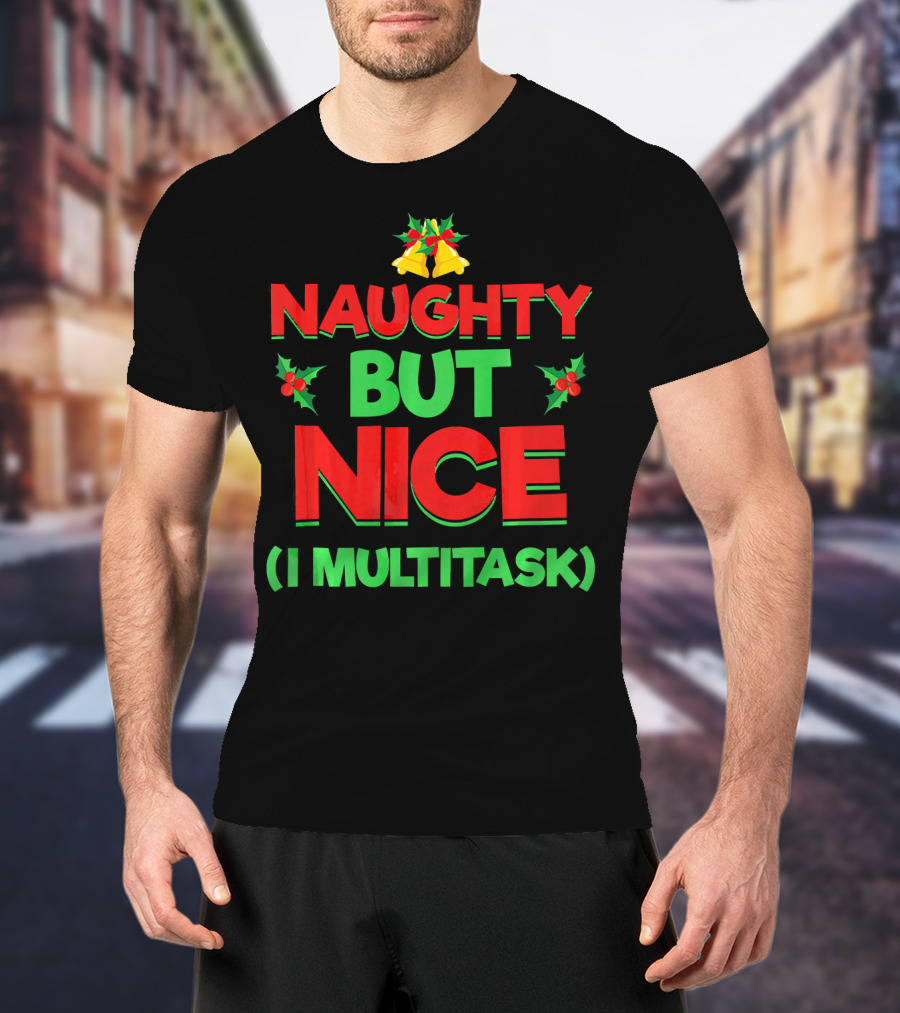 Christmas Naughty But Nice I Multitask Festive Holiday Bells And Holly T-Shirt