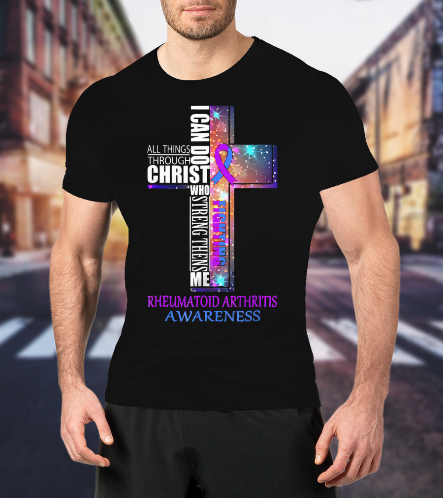 I Can Do All Things Through Christ Fighting Rheumatoid Arthritis Awareness T-Shirt
