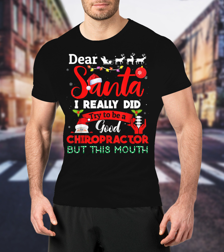 Dear Santa I Really Did Try To Be A Good Chiropractor But This Mouth T-Shirt