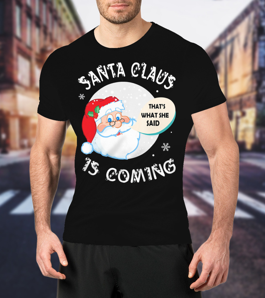 Santa Claus That's What She Said Is Coming T-Shirt