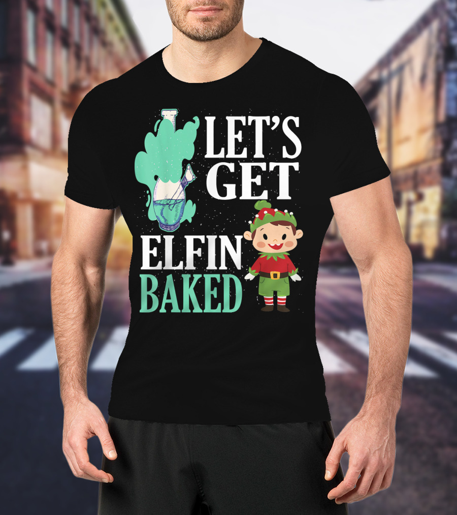 Let's Get Elfin Baked Funny Christmas Elf T-Shirt