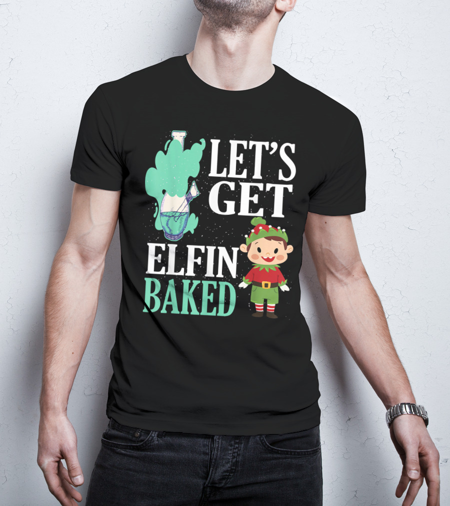 Let's Get Elfin Baked Funny Christmas Elf T-Shirt