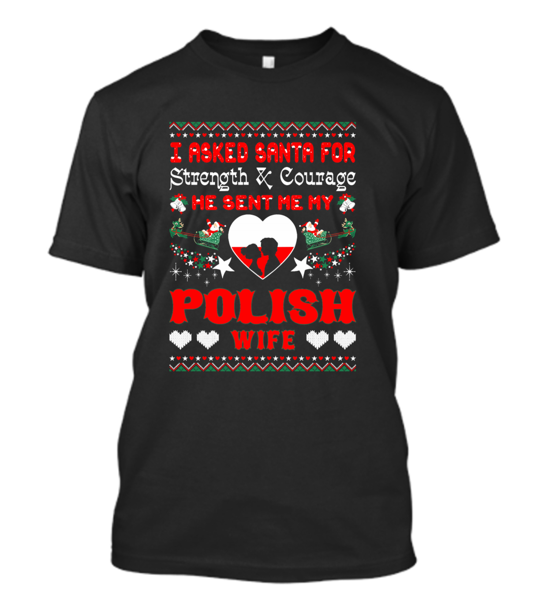 I Asked Santa For Strength And Courage He Sent Me My Polish Wife Christmas Ugly T-Shirt
