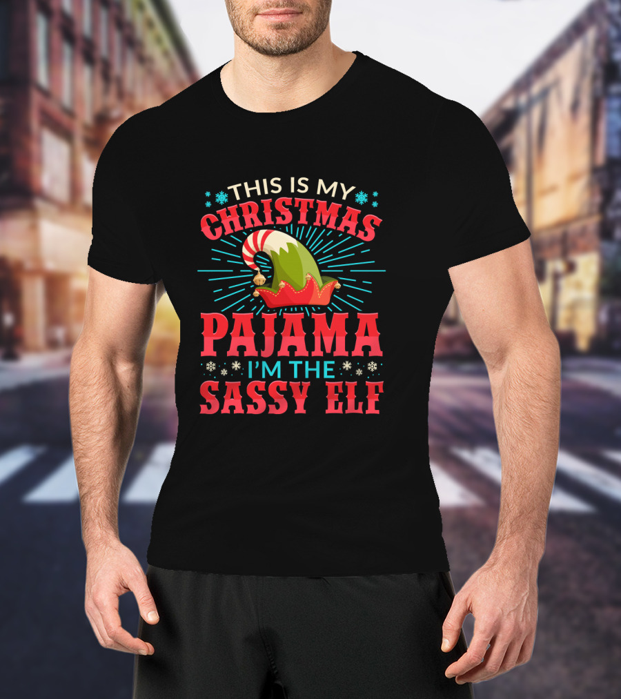 This Is My Christmas Pajama I'm The Sassy Elf T-Shirt
