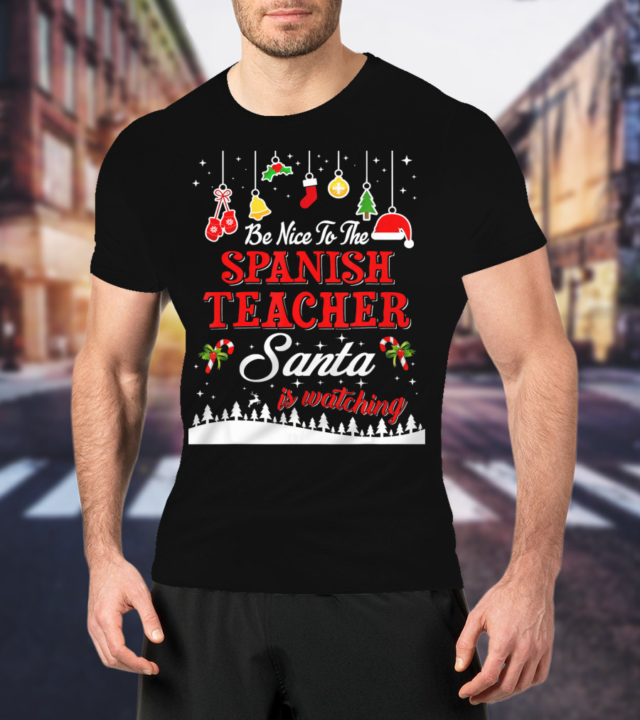 Be Nice To The Spanish Teacher Santa Is Watching T-Shirt