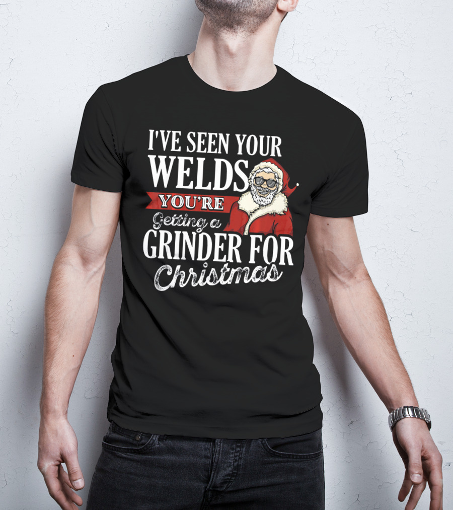 I've Seen Your Welds You're Getting A Grinder For Christmas Santa Welder T-Shirt