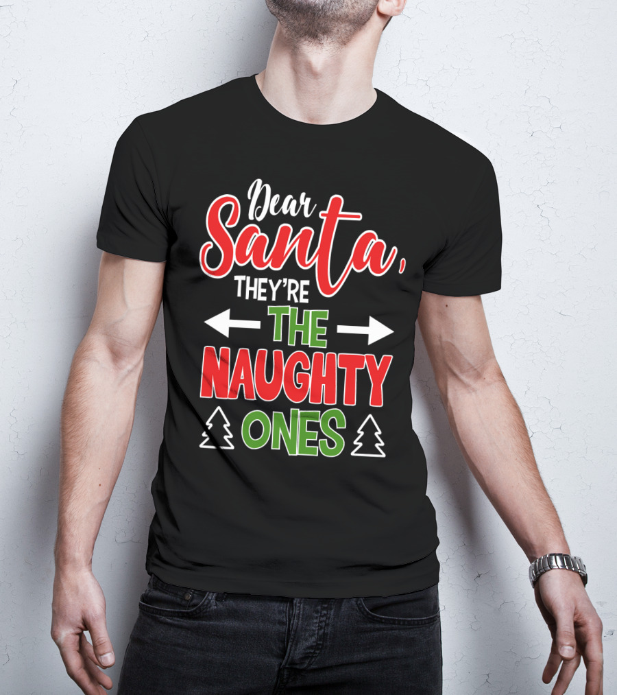 Dear Santa They're The Naughty Ones Christmas T-Shirt