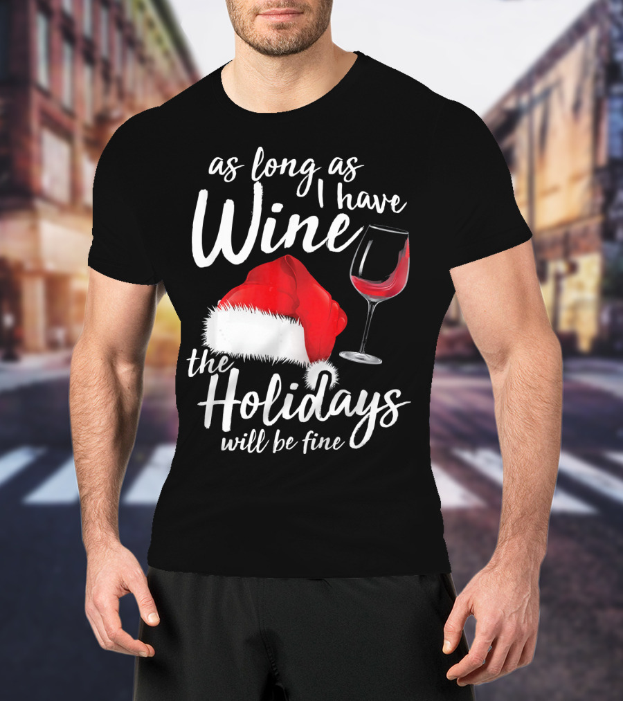 As Long As I Have Wine Santa Hat Holidays Will Be Fine T-Shirt
