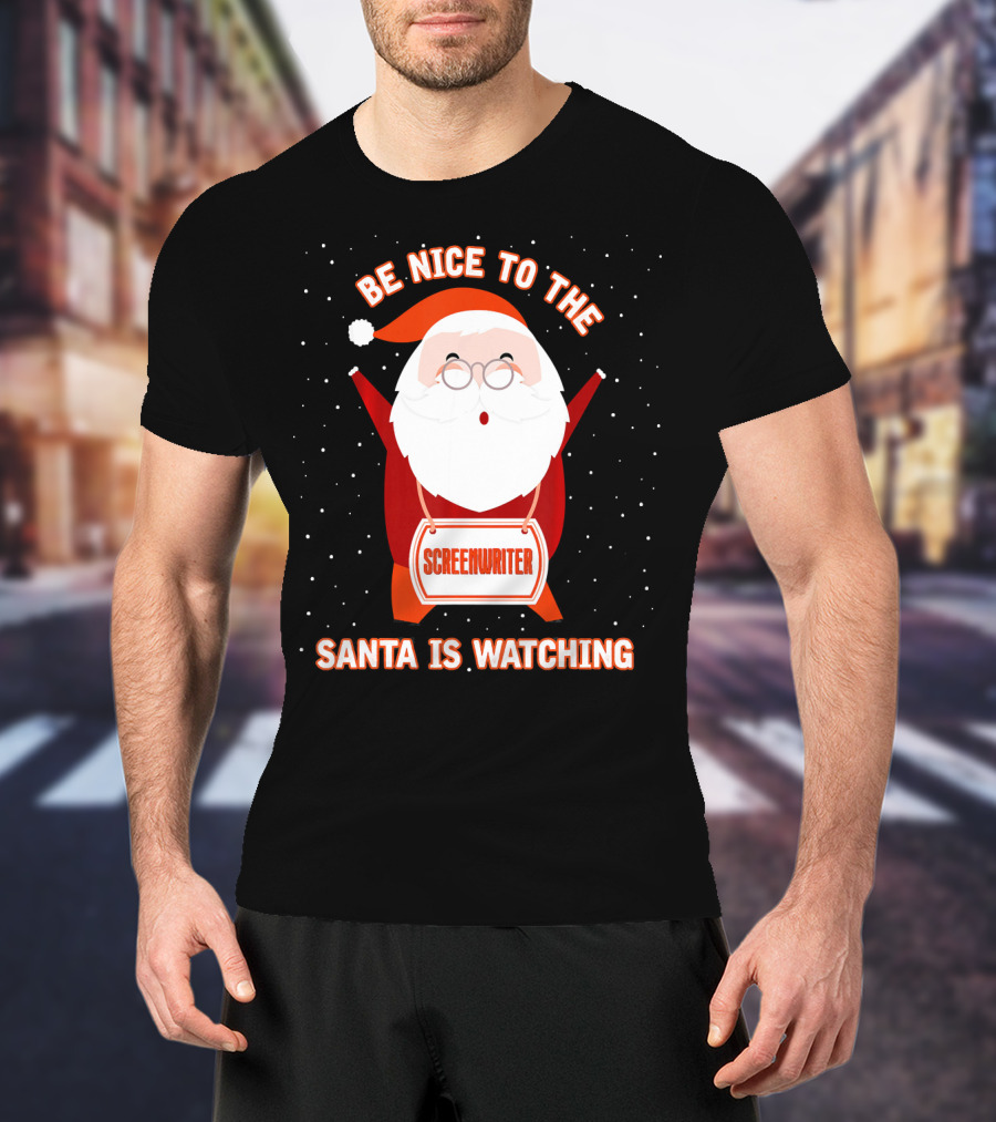 Be Nice To The Screenwriter Santa Is Watching T-Shirt