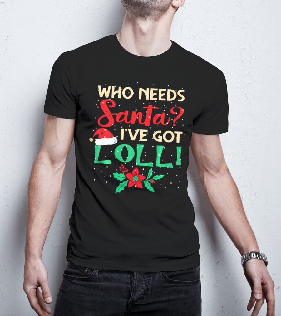 Who Needs Santa I've Got Lolli Christmas Santa Hat Holly Berry T-Shirt