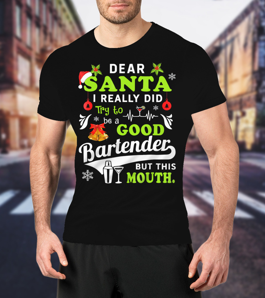 Dear Santa I Really Did Try To Be A Good Bartender But This Mouth T-Shirt