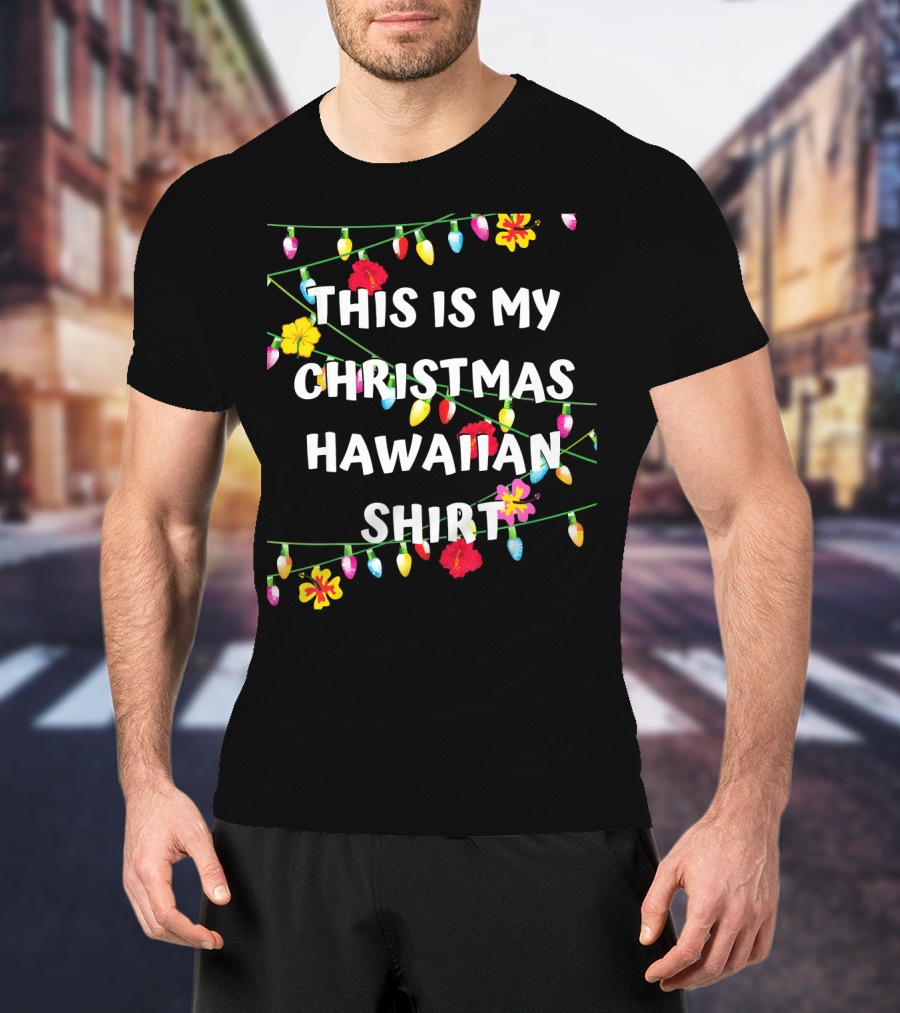This Is My Christmas Hawaiian Shirt With Festive Lights And Flowers T-Shirt