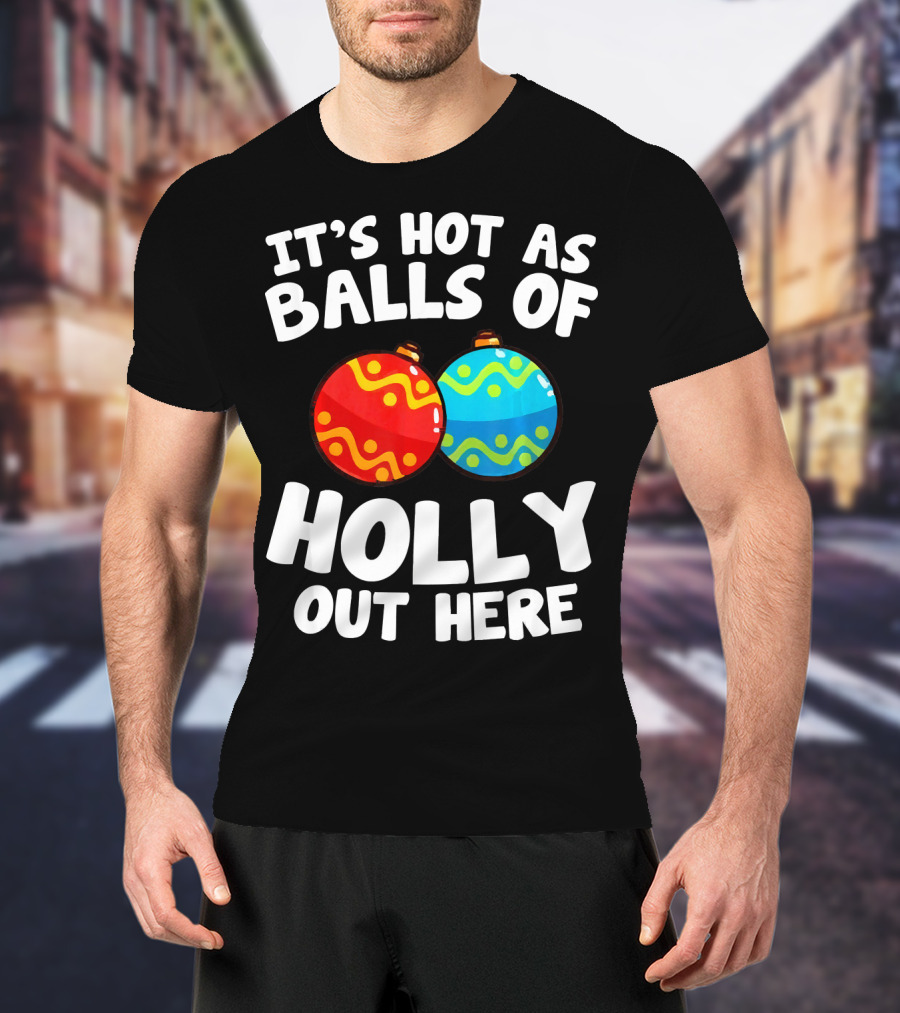 It's Hot As Balls Of Holly Out Here T-Shirt