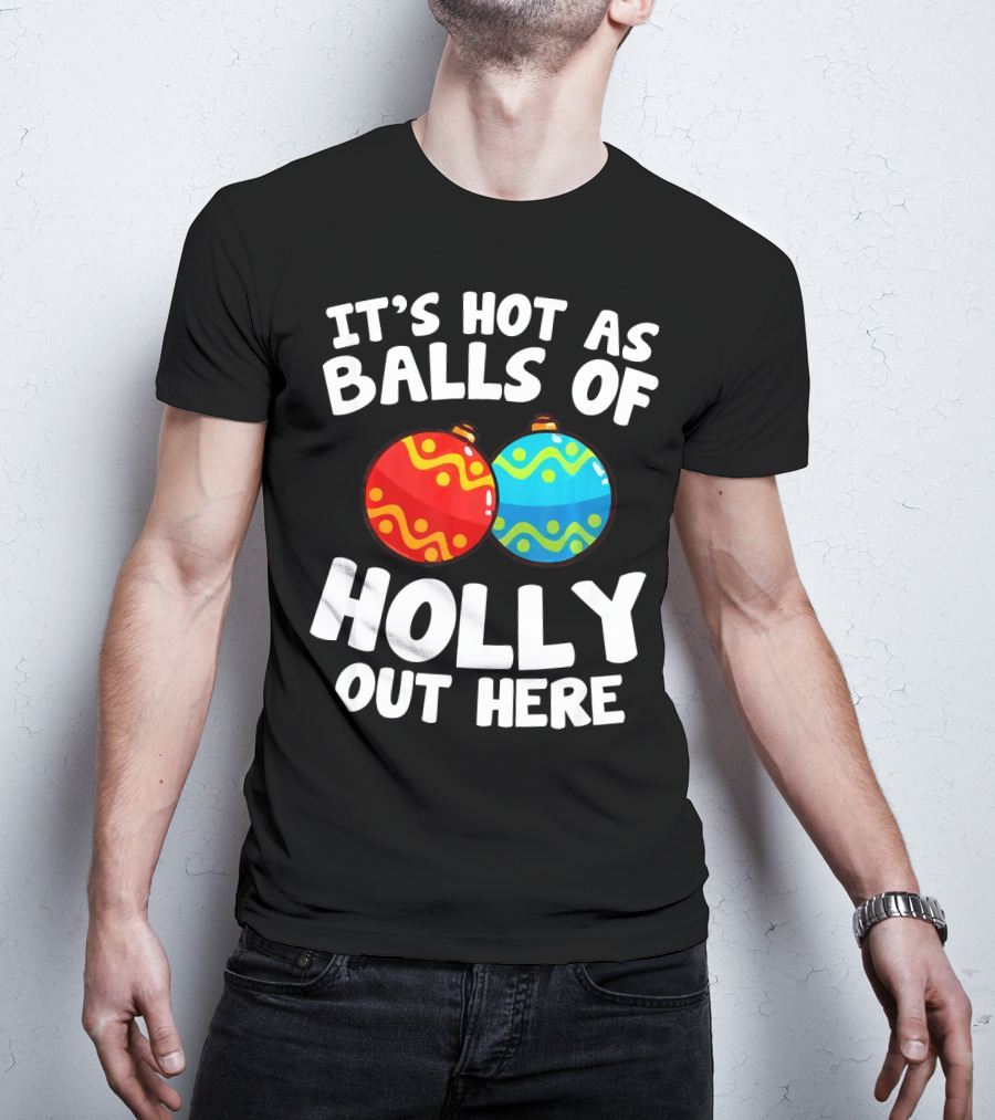 It's Hot As Balls Of Holly Out Here T-Shirt