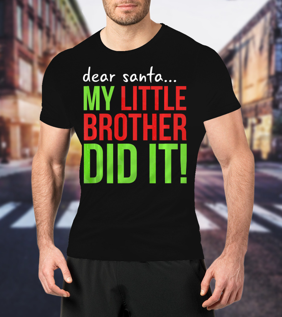 Dear Santa My Little Brother Did It Christmas Holiday Humor T-Shirt