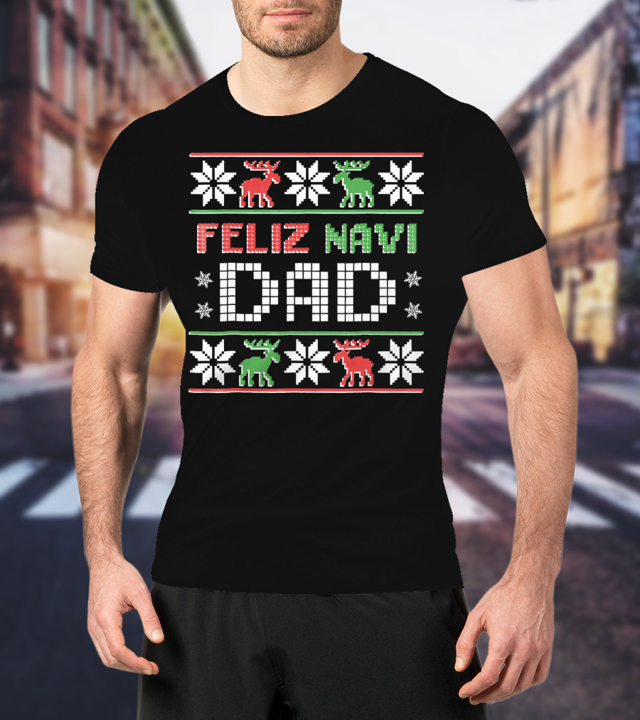 Feliz Navi DAD Funny Christmas Ugly Sweater Style Reindeer Snowflakes T-Shirt