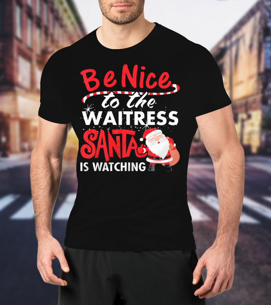 Be Nice To The Waitress Santa Is Watching Christmas T-Shirt