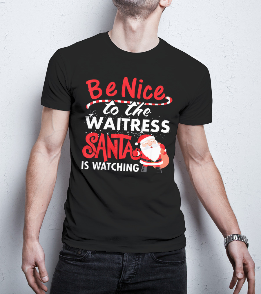 Be Nice To The Waitress Santa Is Watching Christmas T-Shirt