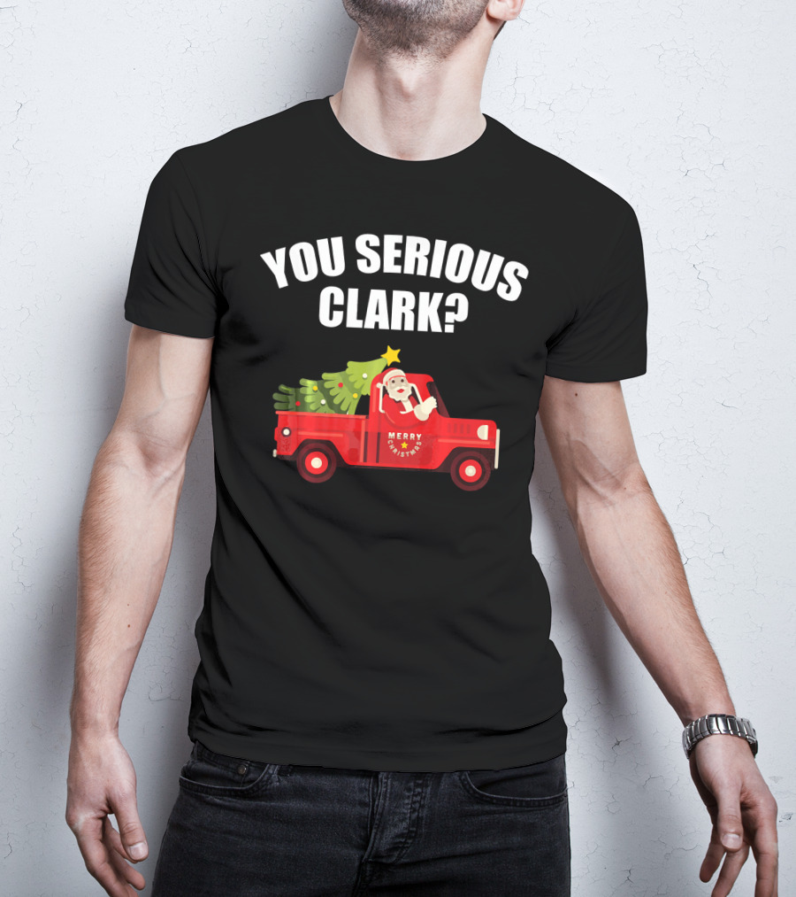 You Serious Clark Merry Christmas Santa In Red Truck With Tree T-Shirt