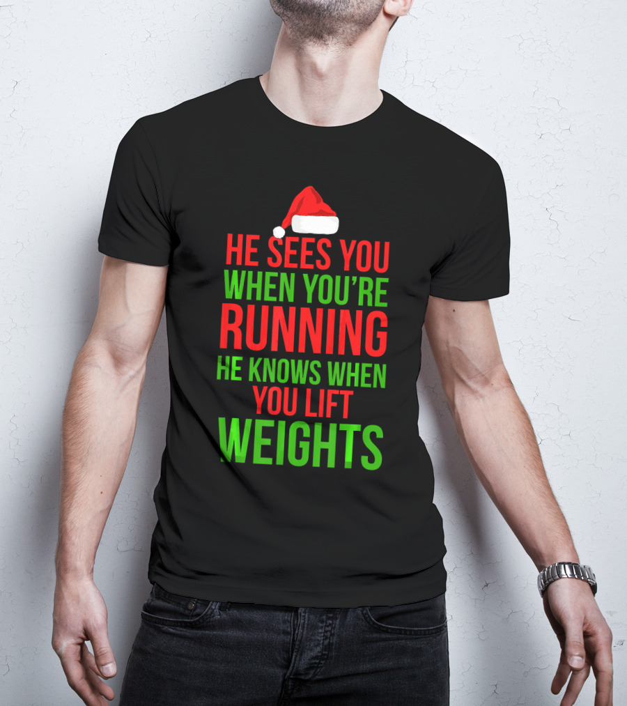 He Sees You When You're Running He Knows When You Lift Weights T-Shirt