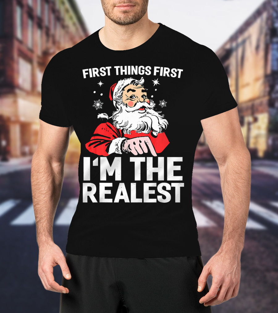 First Things First I'm The Realest Santa Claus Christmas T-Shirt
