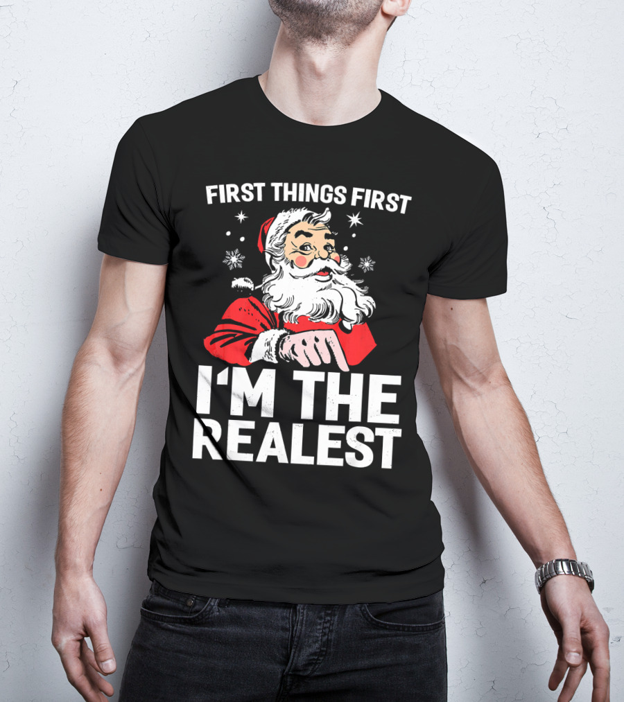 First Things First I'm The Realest Santa Claus Christmas T-Shirt