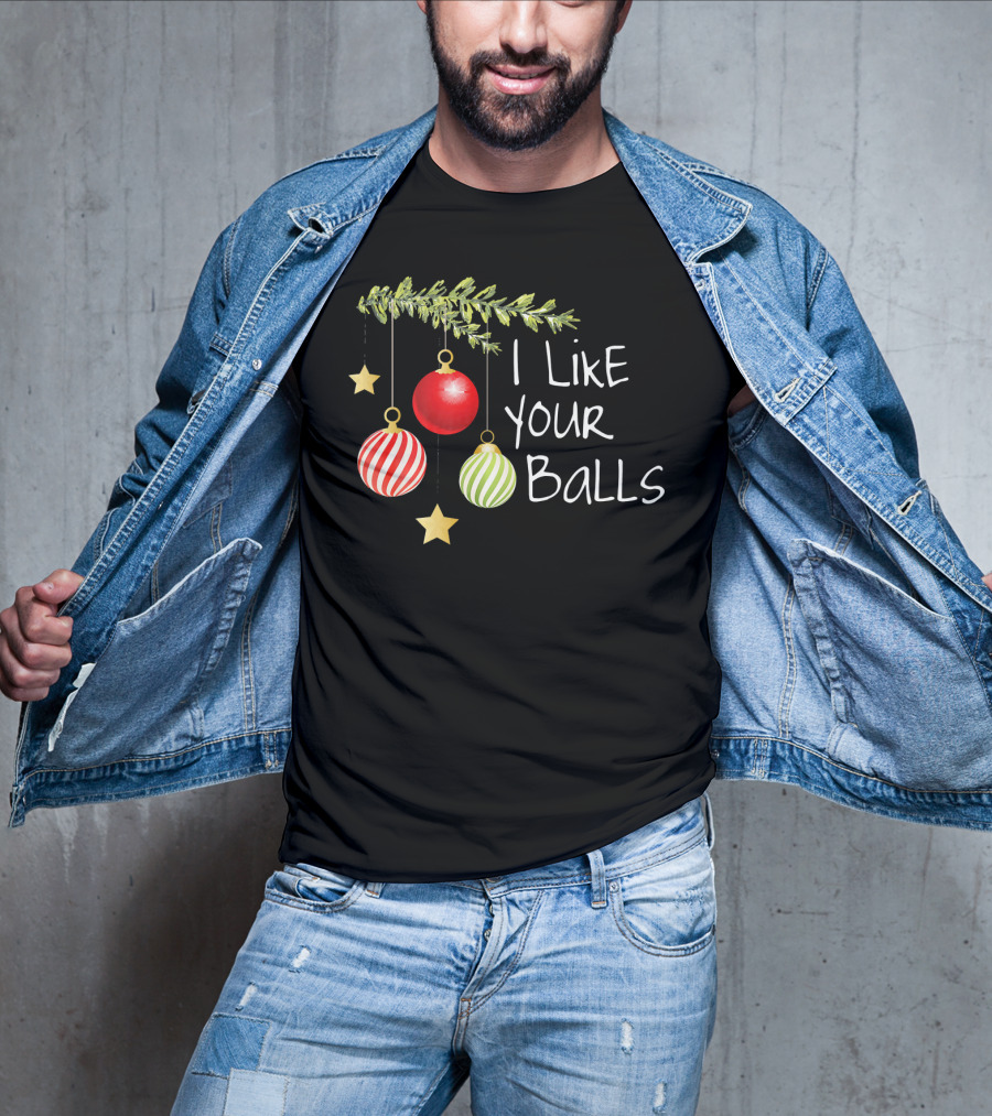 I Like Your Balls Christmas Ornament Humor T-Shirt