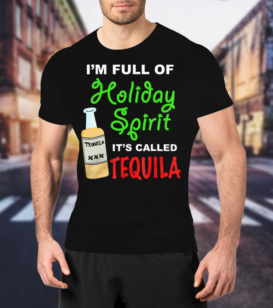 I'm Full Of Holiday Spirit It's Called Tequila T-Shirt