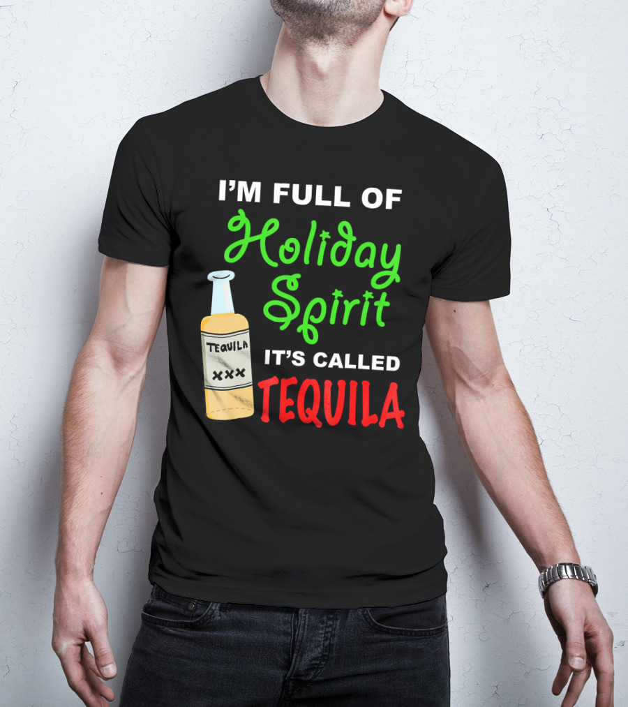I'm Full Of Holiday Spirit It's Called Tequila T-Shirt