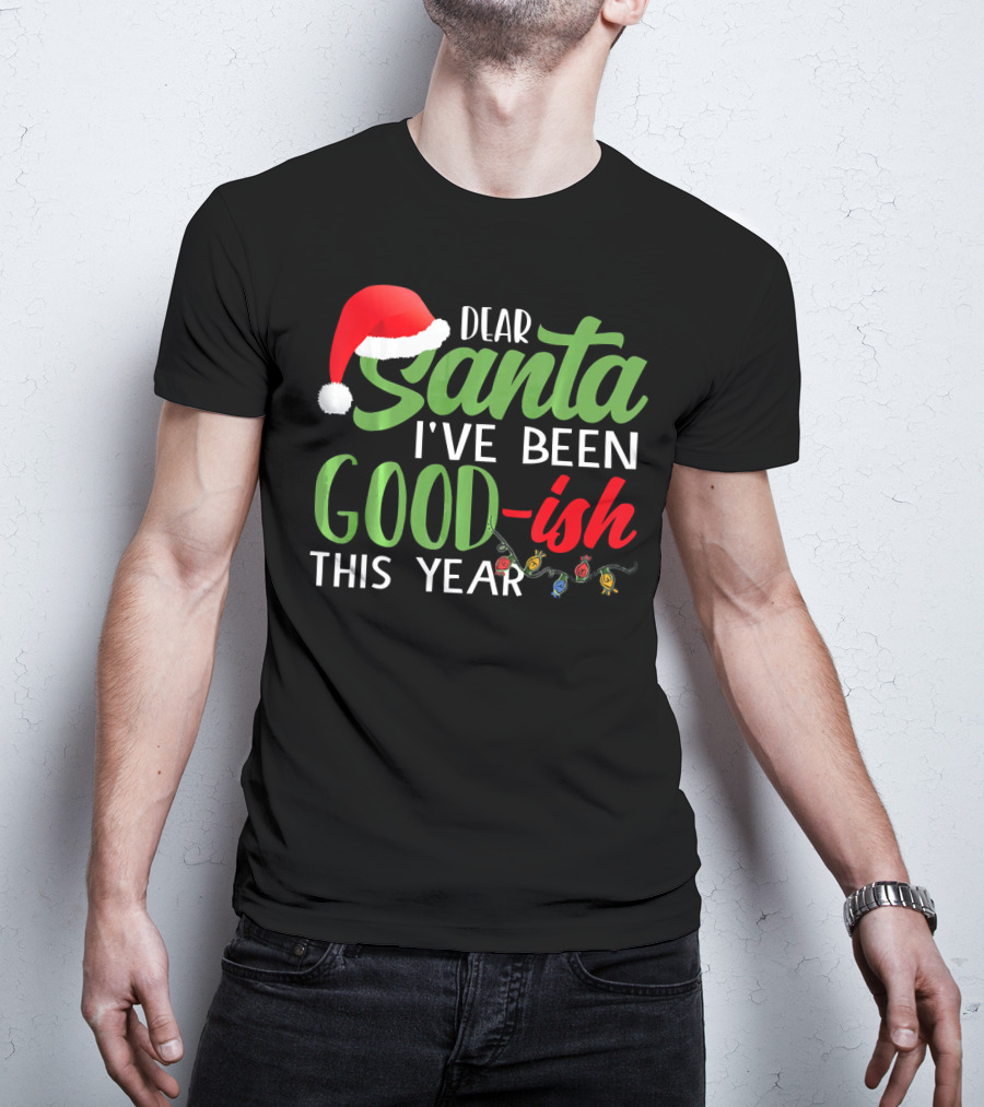 Dear Santa I've Been Goodish This Year With Christmas Lights And Santa Hat T-Shirt