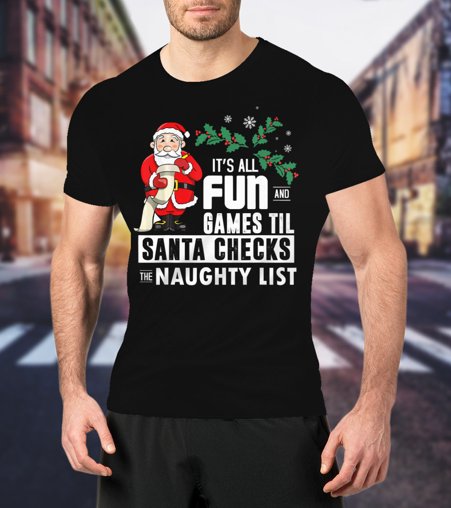 It's All Fun And Games Til Santa Checks The Naughty List T-Shirt