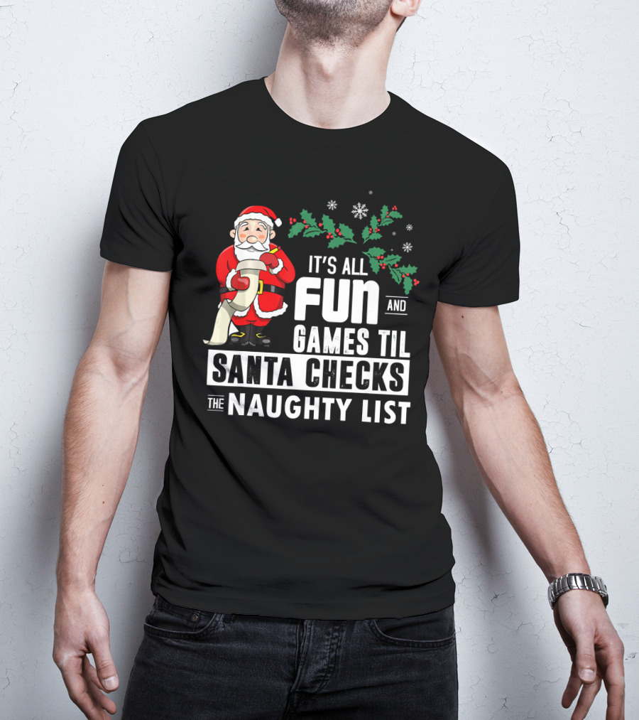 It's All Fun And Games Til Santa Checks The Naughty List T-Shirt