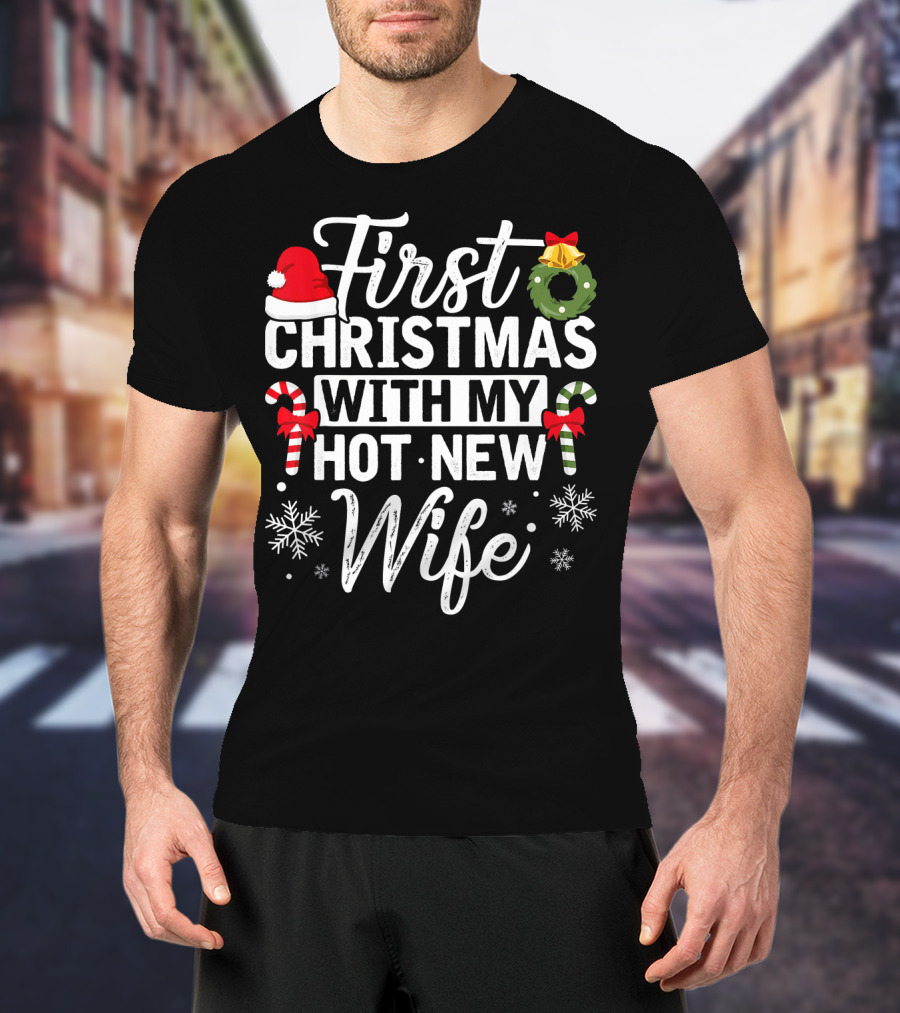 First Christmas With My Hot New Wife Santa Hat Wreath Candy Canes Snowflakes T-Shirt