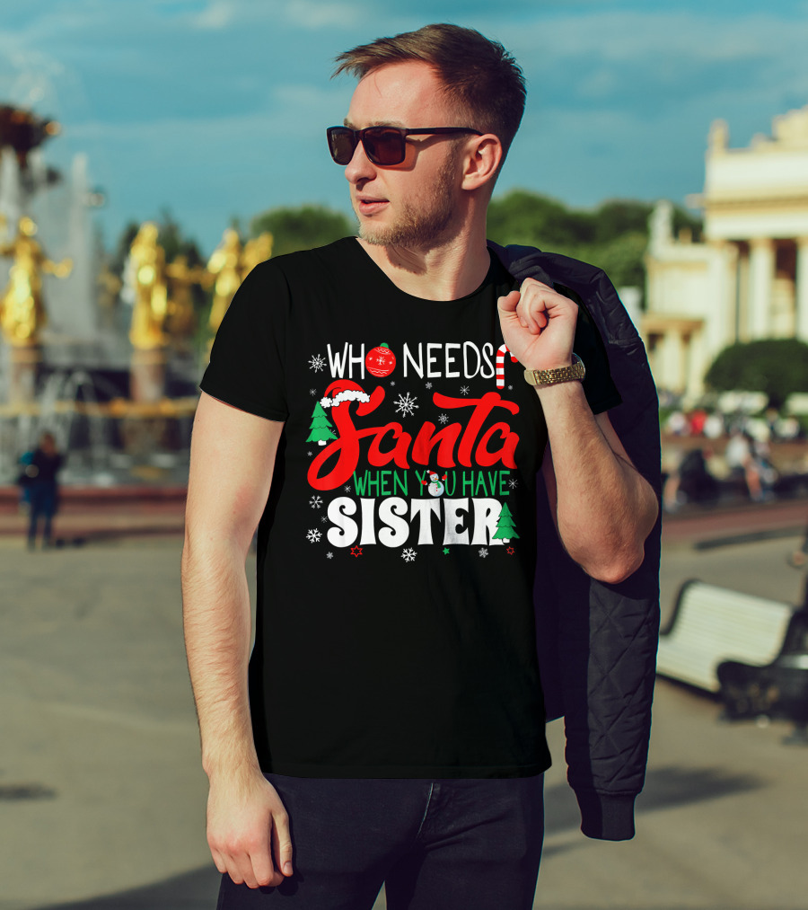 Who Needs Santa When You Have Sister Holiday Fun With Snowflakes And Christmas Trees T-Shirt