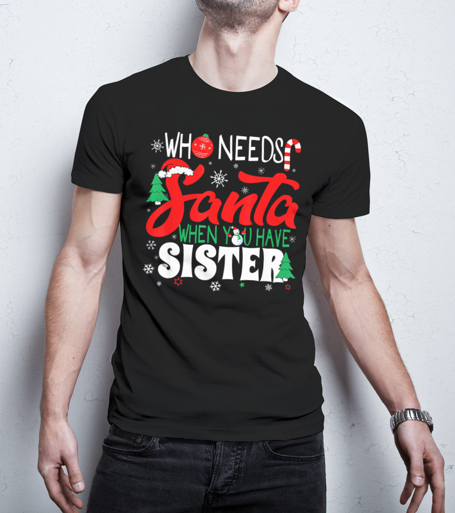 Who Needs Santa When You Have Sister Holiday Fun With Snowflakes And Christmas Trees T-Shirt