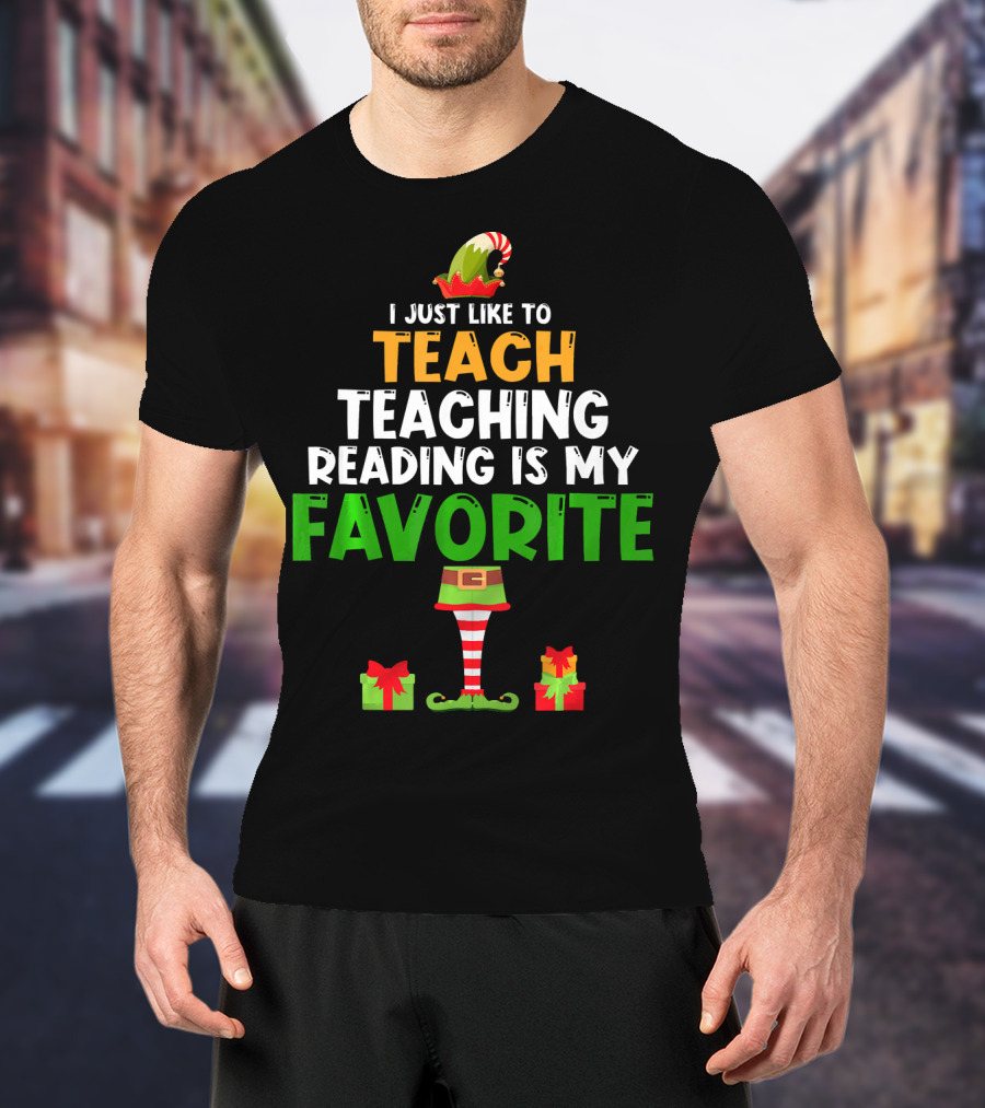 I Just Like To Teach Teaching Reading Is My Favorite Christmas Elf Gifts T-Shirt