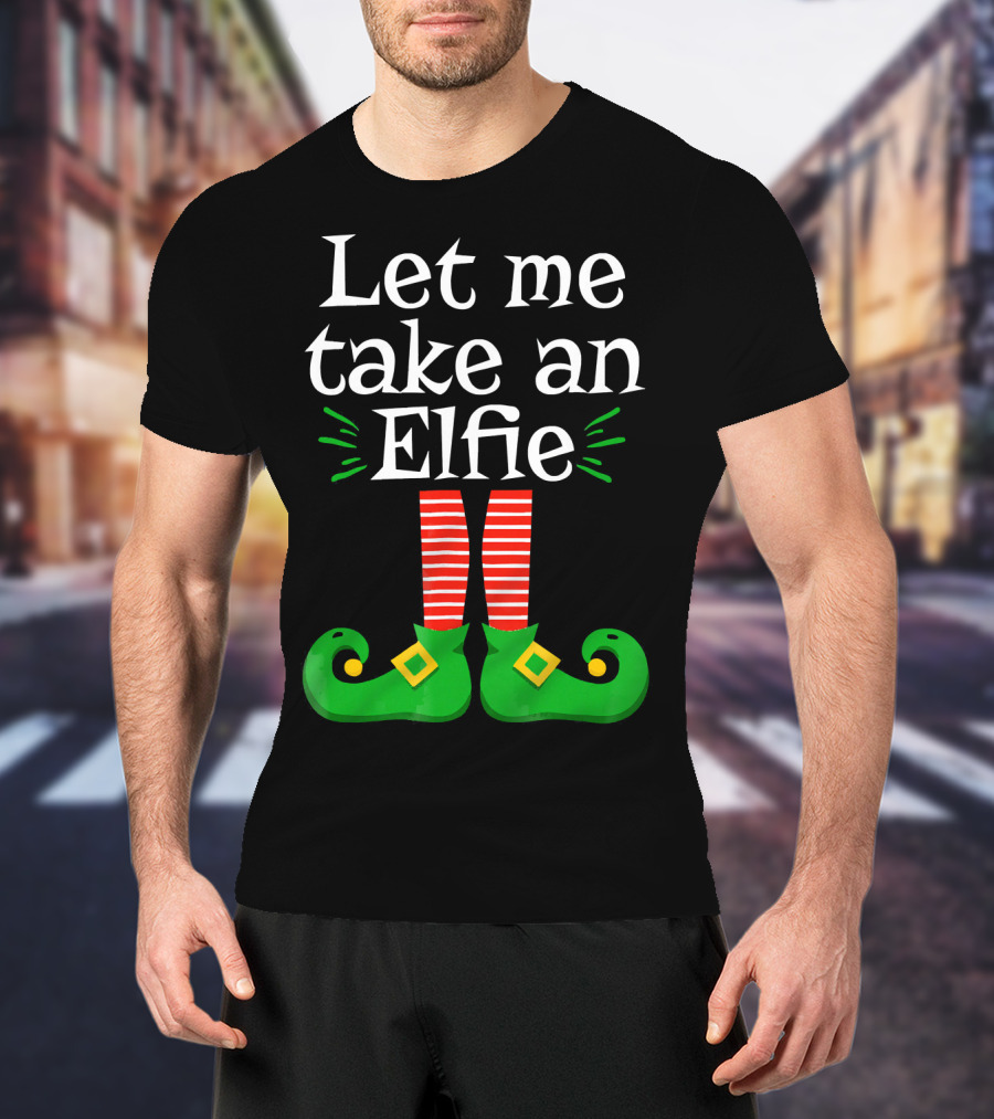 Let Me Take An Elfie Green Shoes Red Striped Legs Elf Selfie T-Shirt