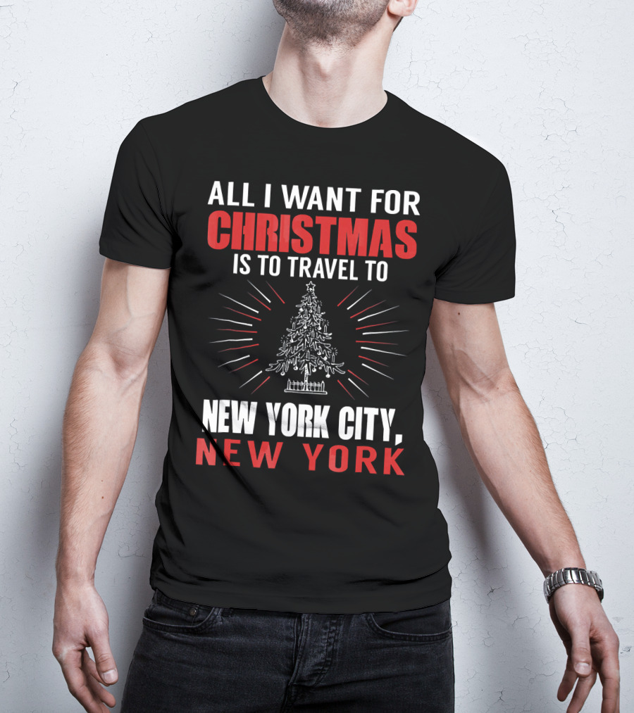 All I Want For Christmas Is To Travel To New York City New York T-Shirt