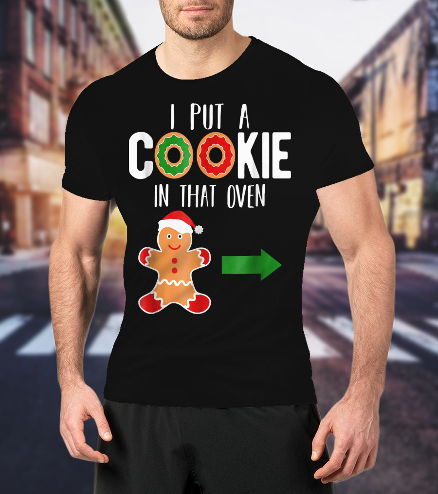 I Put A Cookie In That Oven Dad Gingerbread Christmas Holiday T-Shirt