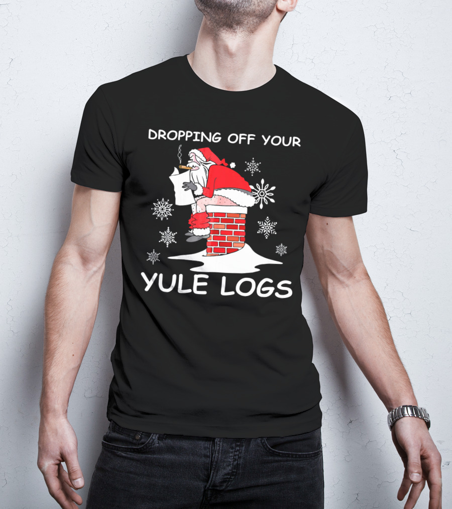 Dropping Off Your Yule Logs Santa Chimney Humor T-Shirt