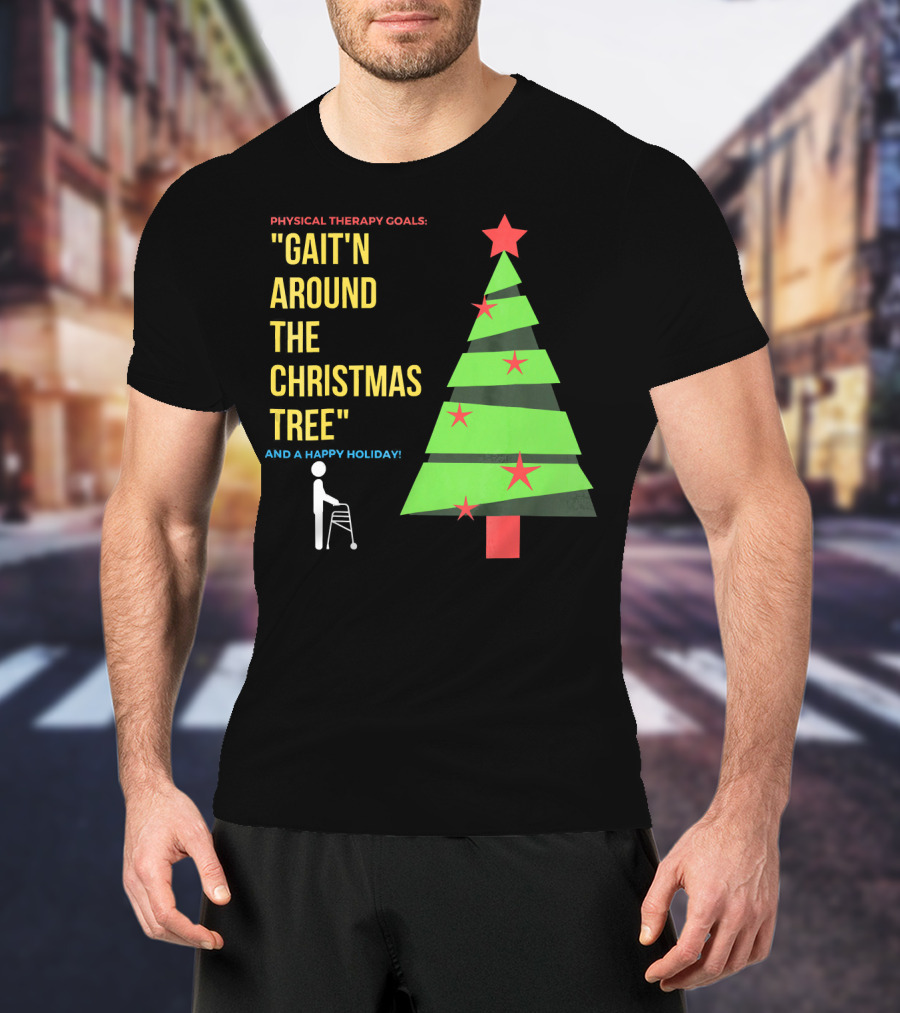 Physical Therapy Goals Gait'n Around The Christmas Tree And A Happy Holiday T-Shirt