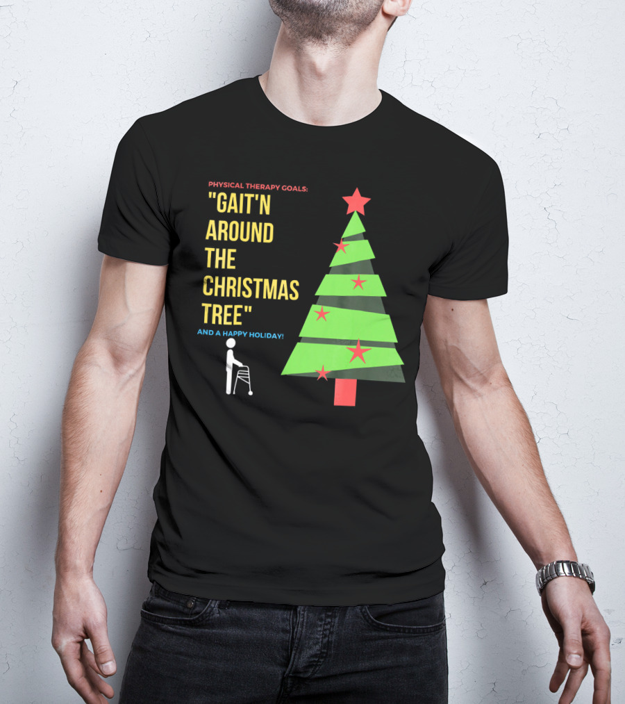 Physical Therapy Goals Gait'n Around The Christmas Tree And A Happy Holiday T-Shirt