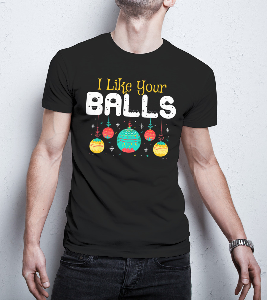 I Like Your Balls Christmas Hilarious Jokes T-Shirt