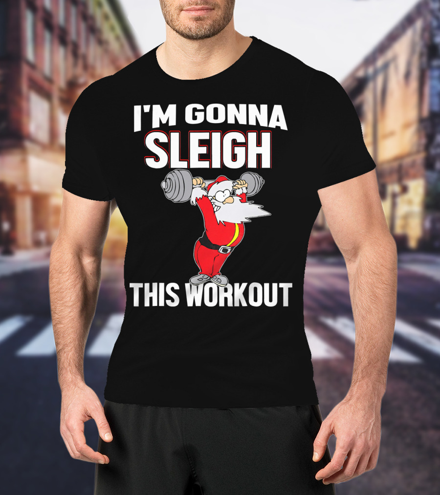 I'm Gonna Sleigh This Workout Santa Lifting Weights T-Shirt