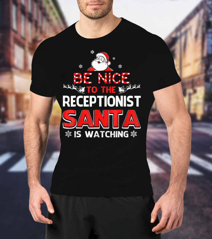 Be Nice To The Receptionist Santa Is Watching T-Shirt