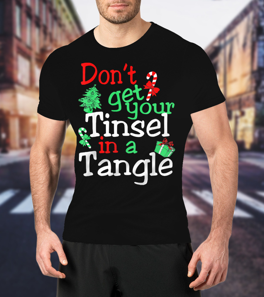 Don't Get Your Tinsel In A Tangle Christmas Tree Candy Cane Gift T-Shirt