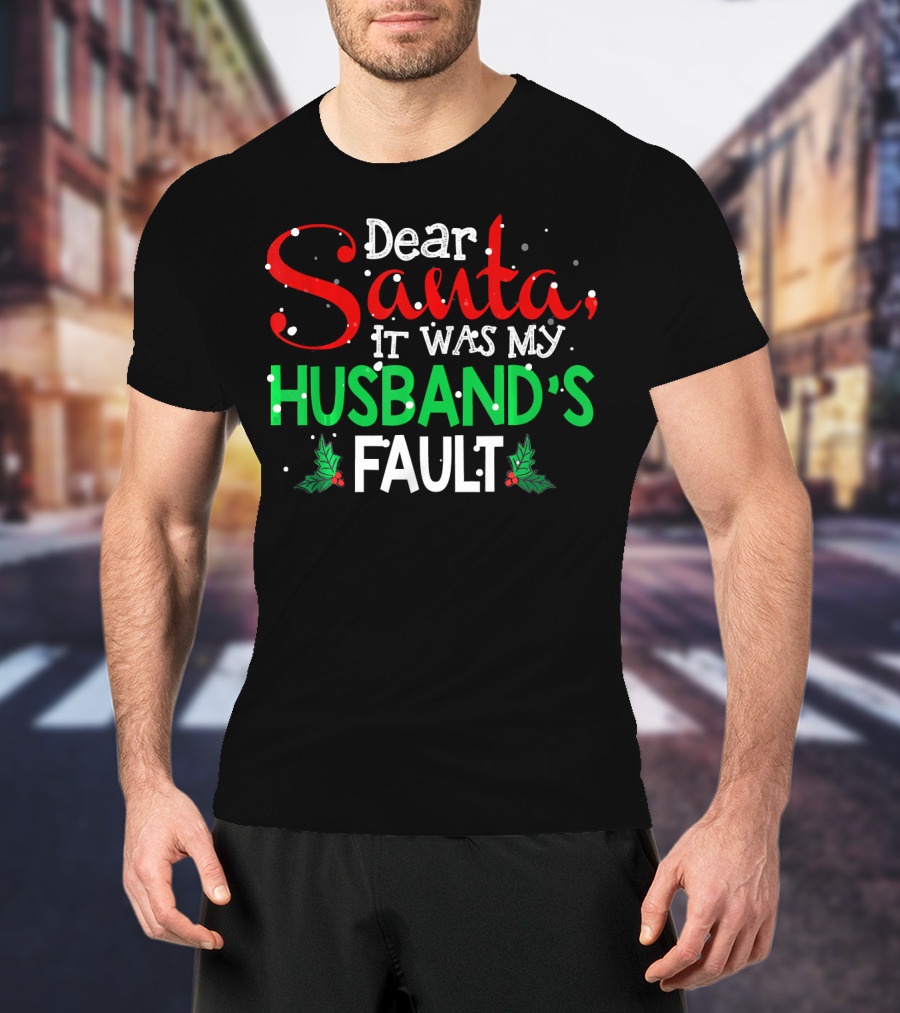 Dear Santa It Was My Husband's Fault Christmas Humor With Holly And Snowflakes T-Shirt