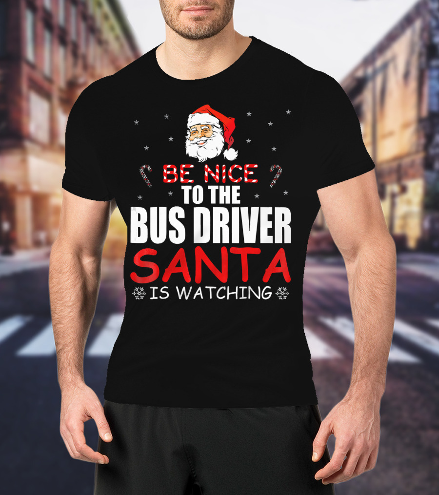 Be Nice To The Bus Driver Santa Is Watching T-Shirt