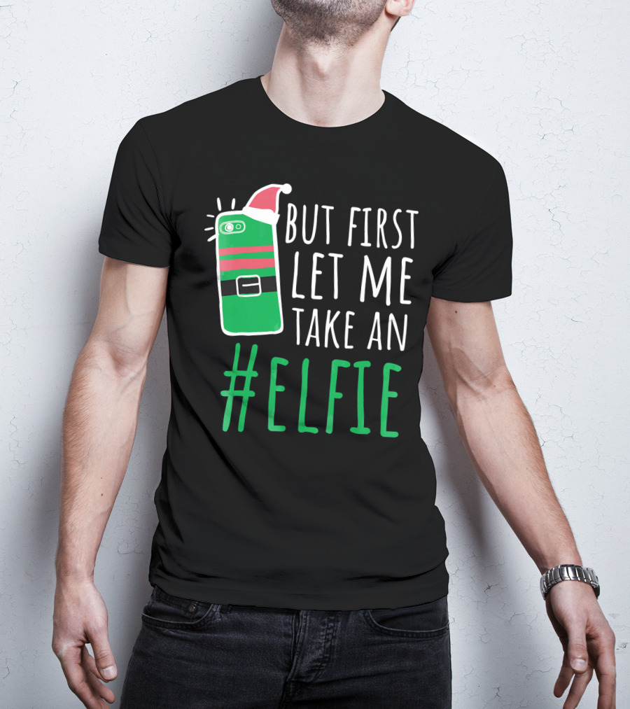 But First Let Me Take An #Elfie Funny Elf Santa Hat Phone T-Shirt