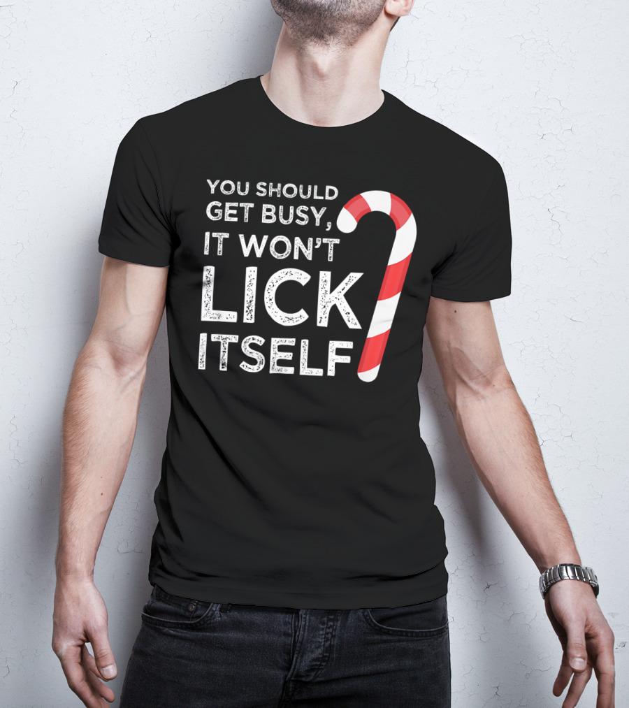 You Should Get Busy It Won't Lick Itself Candy Cane T-Shirt